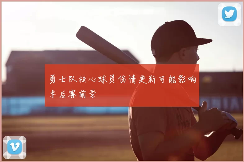 勇士队核心球员伤情更新可能影响季后赛前景