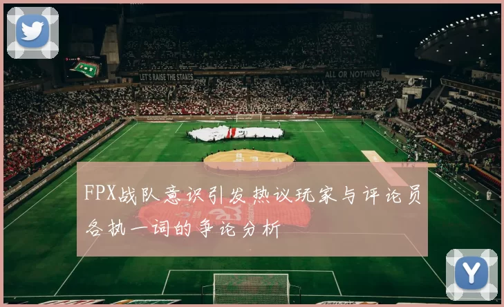 FPX战队意识引发热议玩家与评论员各执一词的争论分析