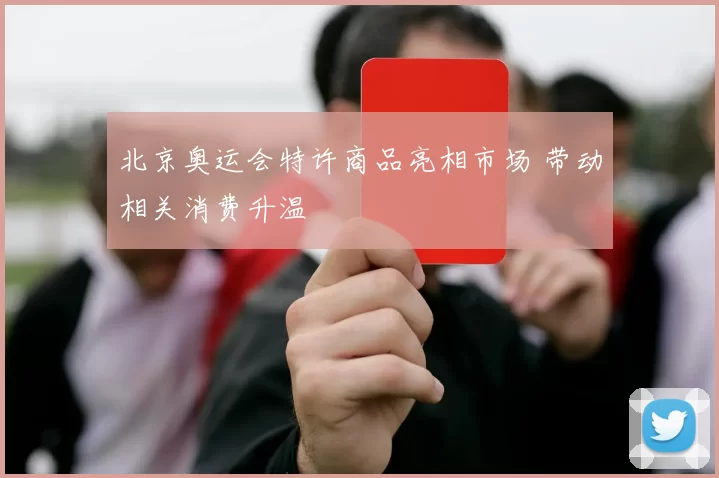 北京奥运会特许商品亮相市场 带动相关消费升温
