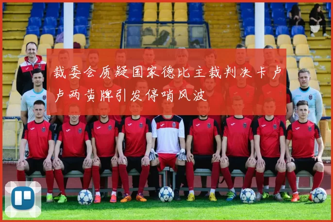 裁委会质疑国家德比主裁判决卡卢卢两黄牌引发停哨风波