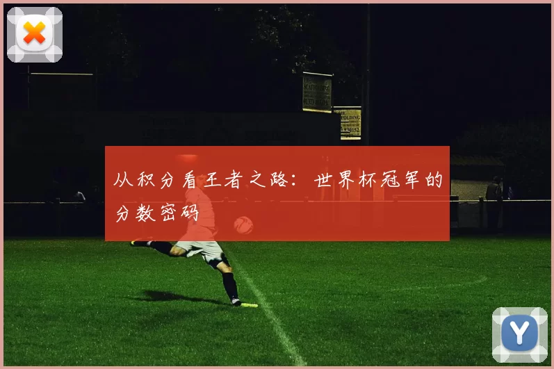 从积分看王者之路:世界杯冠军的分数密码