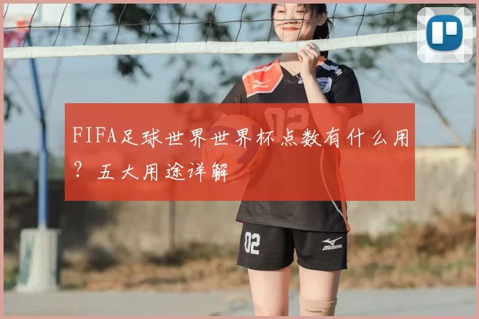 FIFA足球世界世界杯点数有什么用?五大用途详解