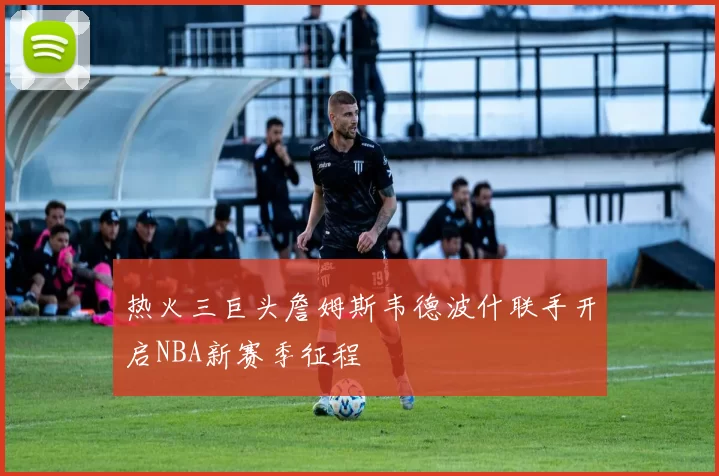 热火三巨头詹姆斯韦德波什联手开启NBA新赛季征程