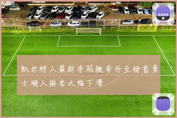 凯尔特人最新夺冠概率升至榜首勇士湖人排名大幅下滑