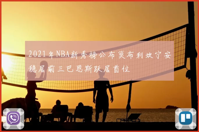 2021年NBA新秀榜公布莫布利坎宁安稳居前三巴恩斯跃居首位