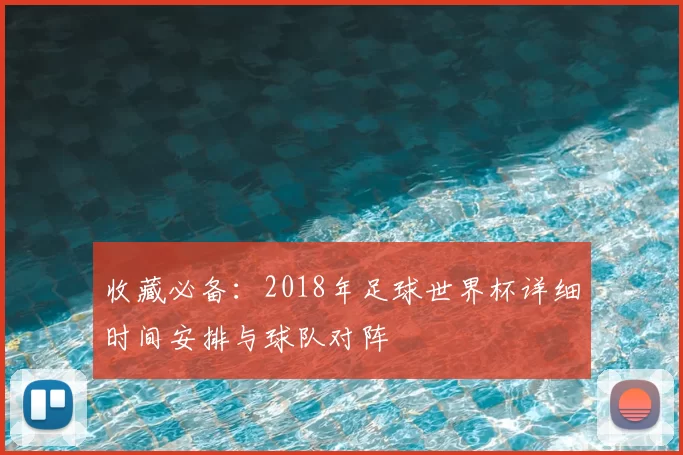 收藏必备:2018年足球世界杯详细时间安排与球队对阵