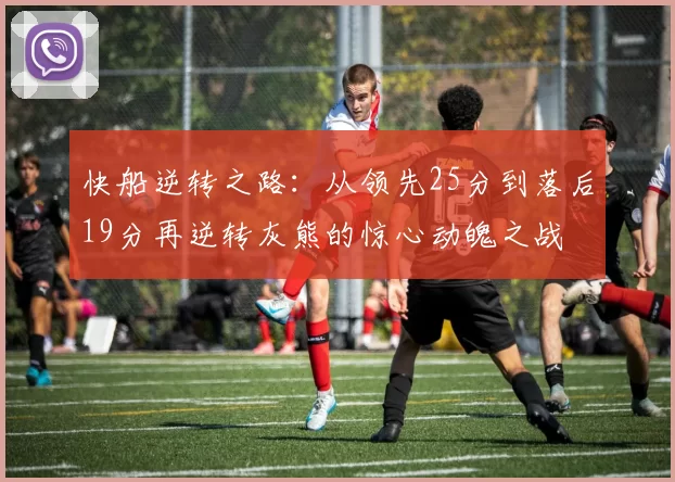 快船逆转之路：从领先25分到落后19分再逆转灰熊的惊心动魄之战