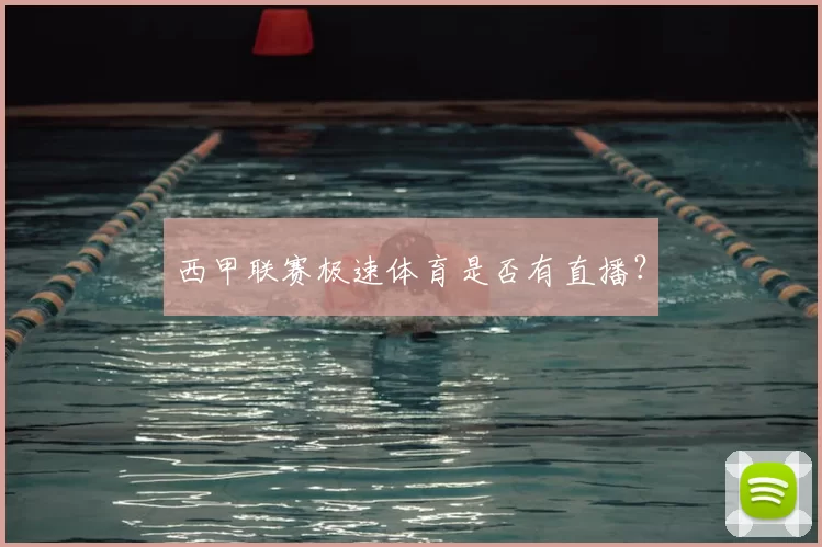 西甲联赛极速体育是否有直播?
