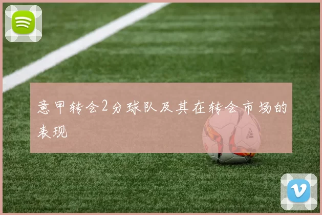 意甲转会2分球队及其在转会市场的表现