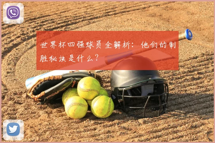 世界杯四强球员全解析:他们的制胜秘诀是什么?
