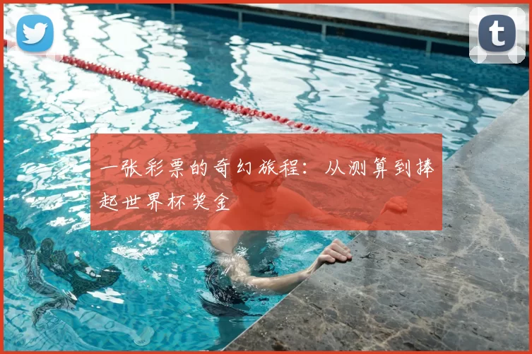 一张彩票的奇幻旅程:从测算到捧起世界杯奖金