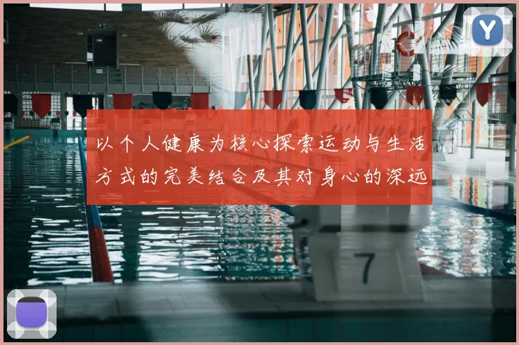 以个人健康为核心探索运动与生活方式的完美结合及其对身心的深远影响