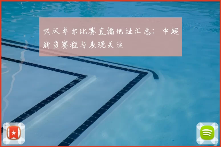 武汉卓尔比赛直播地址汇总:中超新贵赛程与表现关注