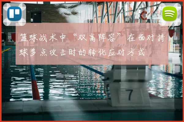 篮球战术中“双高阵容”在面对持球多点攻击时的转化应对方式