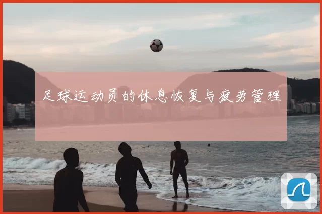 足球运动员的休息恢复与疲劳管理