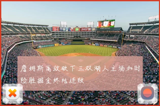 詹姆斯高效砍下三双湖人主场加时险胜掘金终结连败