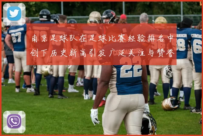 南京足球队在足球比赛经验排名中创下历史新高引发广泛关注与赞誉