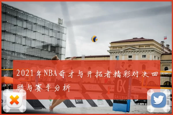 2021年NBA奇才与开拓者精彩对决回顾与赛季分析