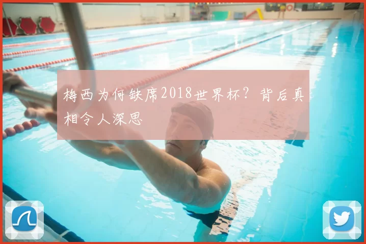 梅西为何缺席2018世界杯?背后真相令人深思