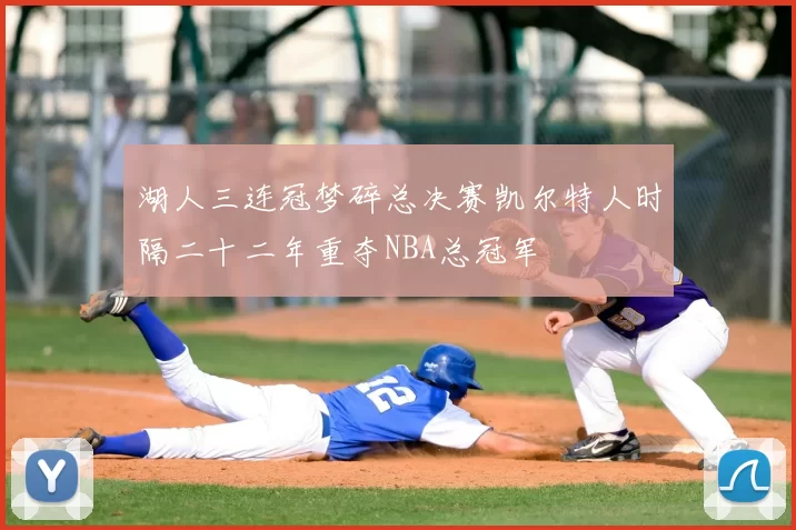 湖人三连冠梦碎总决赛凯尔特人时隔二十二年重夺NBA总冠军