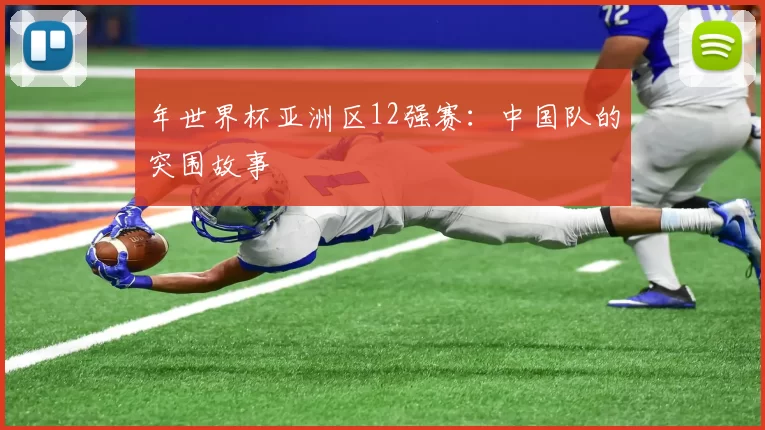 年世界杯亚洲区12强赛:中国队的突围故事