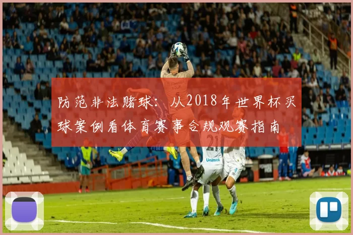 防范非法赌球:从2018年世界杯买球案例看体育赛事合规观赛指南